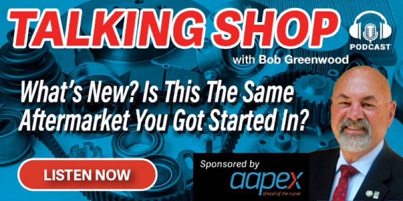 Talking Shop with Bob Greenwood podcast with auto part gears in the background, a picture of Bob and text what's new? is this the same aftermarket you got started in? with a red listen now button and a sponsor logo AAPEX